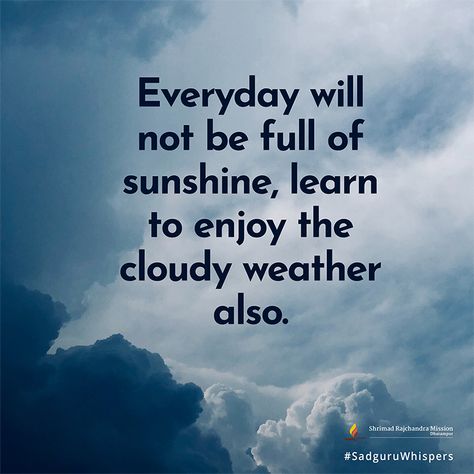 Everyday will not be full of sunshine, learn to enjoy the cloudy weather also. #SadguruWhispers #Quotes #QOTD #Sunshine #Learn #Enjoy #LifeQuotes #Layout #Blue #Shades #Font #Image Shrimad Rajchandra, Square Quotes, Motivational Notes, Purposeful Living, Lessons For Life, Quotes 2023, Weather Quotes, Cloudy Weather, Growth Motivation