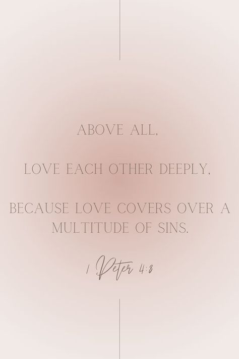 Scripture about love Above All Love Each Other Deeply, Love Covers A Multitude Of Sins, 1 Peter 4 8, 1 Peter 4, Love Scriptures, Love Cover, Love Each Other, 1 Peter, Love Is All