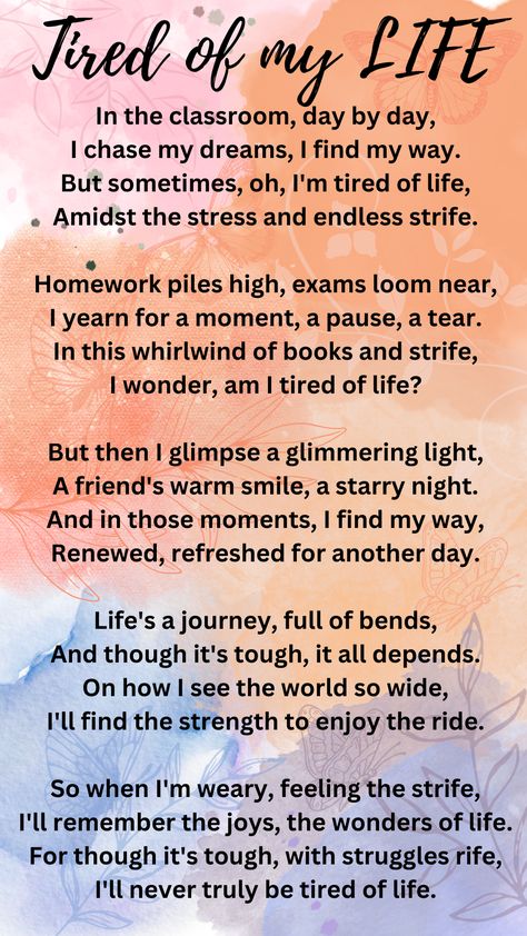 This poem describes the daily challenges and stresses of student life, where the workload and exams can make the speaker feel tired of life. However, they find solace in small moments of joy and friendship, which renew their spirits and help them appreciate life's wonders. The poem encourages focusing on these positive aspects to find the strength to persevere through life's difficulties and not truly tire of it. Poem On Student Life, Motivational Poems For Students, Poems For Students, Poems In English, Motivational Poems, Positive Aspects, Family Poems, English Articles, Poems About Life