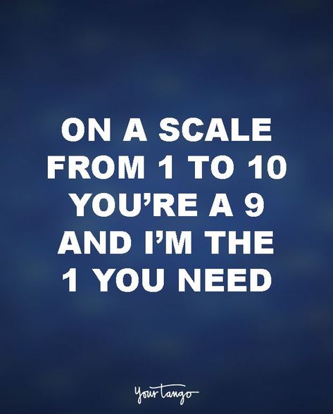 On a scale from 1 to 10 you're the 9 and I'm the 1 you need. Flirty Couple, Cringy Pick Up Lines, Best Flirting Lines, Corny Pick Up Lines, Clever Pick Up Lines, Romantic Pick Up Lines, Bad Pick Up Lines, Cheesy Lines, Best Pick Up Lines