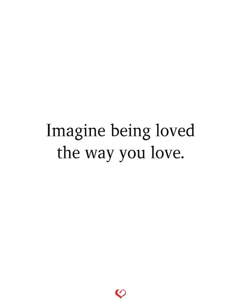 Imagine being loved the way you love. Imagine Someone Loving You, I Want To Be Loved Fiercely, I Just Want To Love And Be Loved, You Will Be Loved, Imagine Being Loved The Way You Love, Warner Quotes, Imagine Being Loved, Whiteboard Quotes, Just Want To Be Loved