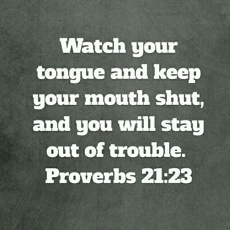 Proverbs 21:23 Watch your mouth. Watch Your Mouth Quotes, Your Mouth Quotes, Mouth Quote, Deserve Better Quotes, Watch Your Mouth, Watch Your Words, Proverbs 21, Words To Live By Quotes, Keep Your Mouth Shut