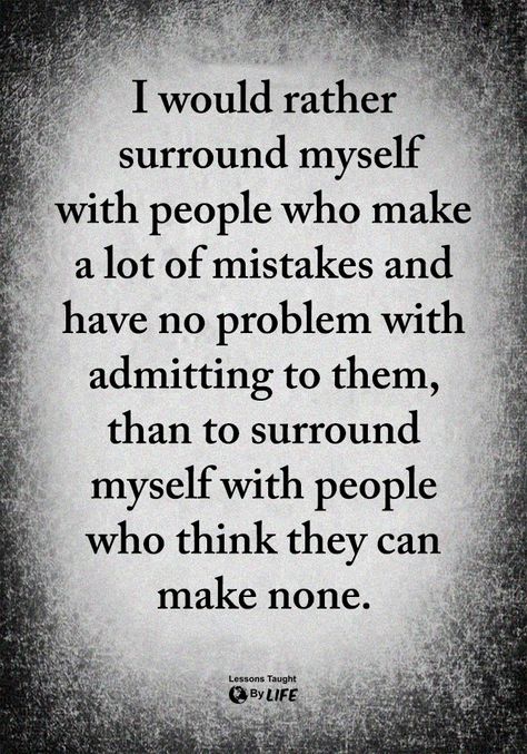 Truth.  Those that blatantly make mistakes or rather some that make choices and can't admit to their wrong doings and yet  judge others for what they think is wrong (pot - kettle) aren't the type of people I care to associate with or be associated with.  Now, give me someone who has F****D up and ADMITS it even when confronted rather than talk behind others backs, I'll buy you the first damn round.... -R- E Card, Quotable Quotes, Inspiring Quotes About Life, True Words, Meaningful Quotes, The Words, Great Quotes, Wisdom Quotes, True Quotes