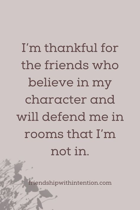 Friendship Quote: I’m thankful for the friends who believe in my character and will defend me in rooms that I’m not in. Friendsgiving Quotes Friends, Not Everyone Is Your Friend Quotes, Friendships Change Quotes, Checking In On You Quotes Friends, Christmas Quotes Friends, Friends Thanksgiving Quotes, Quotes About Friendship Changing, Great Friends Quotes, Supportive Friends Quotes