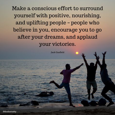 Make a conscious effort to surround yourself with positive, nourishing, and uplifting people – people who believe in you, encourage you to go after your dreams, and applaud your victories. - (Jack Canfield)  What kind of people are you surrounding yourself with today?  #leadership #TodayMatters #success #personalgrowth Associate With People Who Inspire You, Choose People Who Choose You, Surrounding Yourself With Good People, Optavia Quotes, Positive Advice, Healthy Life Quotes, Surround Yourself With Positive People, Forward Quotes, About You Quotes