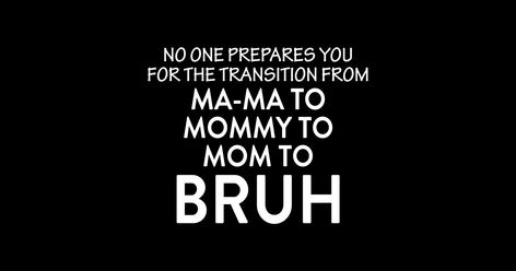 No One Prepares You For The Transition From Mama To Mommy To Mom To Bruh - boy mom Boy Mom Humor, Mom Memes, Boy Mom, Mom Humor, Parenting, Humor, T Shirts, Memes, Quick Saves