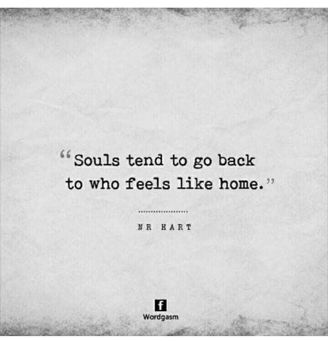 souls tend to go back to who feels like home. Hes Home To Me Quotes, Going Home Quotes Feelings, Sweetest Soul Quotes, Souls Go Back To What Feels Like Home, Souls Tend To Go Back To Who Feels Like Home, Someone To Come Home To Quotes, Home Calling Quotes, Person Feels Like Home Quotes, Love Feels Like Home