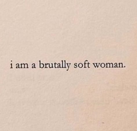 I am a bruttaly soft woman. Oh I Love Being A Woman, I Am A Brutally Soft Woman, Oh How I Love Being A Woman, Pretty Poetry, Soft Woman, Wise People, Women Writing, Soul Quotes, Strong Female