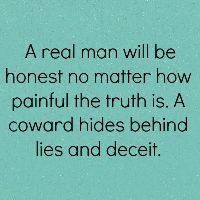 A real man will be honest no matter how painful the truth is. A coward hides behind lies and deceit. Right Bobby? Lies Quotes, A Real Man, Cheating Quotes, Under Your Spell, No Matter How, Be Honest, Real Man, True Words, The Words