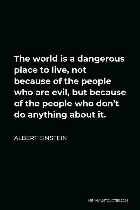 Albert Einstein Quote - The world is a dangerous place to live, not because of the people who are evil, but because of the people who don’t do anything about it. Kate Titanic, Evil People Quotes, Emily Bronte Quotes, Dangerous Quotes, Evil Quotes, Whatsapp Quotes, Stoic Quotes, Prophetic Art, Inspirational Humor