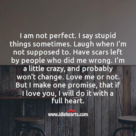 I’m not perfect. But I make one promise, that if I love you, I’ll do it with a full heart. I Know I'm Not Perfect But I Love You, I'm Not Perfect But I Love You, I Know I’m Not Perfect But, I’m Sorry I’m Not Perfect But I Love You, I’m Not Perfect But I Love You, Im Not Perfect But I Love You, Im Not Perfect But Im Trying Quotes, Kind People Quotes, Unexpected Love Quotes