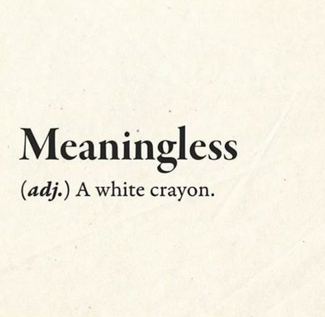 Meaningless. Meaningless Words, Life Is Meaningless, Word Definitions Funny, Sarcastic Word Meanings, Quote Definition Word, Funny Definition Hilarious, Funny Word Meanings Definitions, Weird Words And Definitions, Clever Quotes Funny