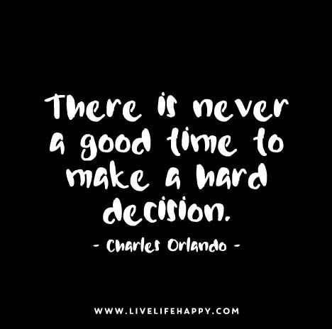 "There is never a good time to make a hard decision." - Charles Orlando Vintage Glam Christmas, Hard Decision Quotes, Decision Quotes, Hard Decision, Hard Decisions, Live Life Happy, Glam Christmas, Life Quotes To Live By, Inspirational Thoughts