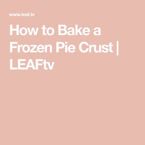 How to Bake a Frozen Pie Crust | LEAFtv How To Defrost Chicken, No Crust Quiche, Quiche Pie Crust, Defrost Chicken, Foodborne Illness, Cold Water Bath, Premade Pie Crust, Aip Breakfast, Frozen Pie Crust