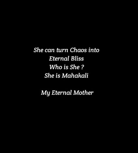 She can turn Chaos into Eternal Bliss Who is She ? She is Mahakali But I Love Her So So So Much...She is My Forever Mother My Eternal Mother...She Loves Me She Always Protects Me Kali Goddess Quotes, Mother Kali Quotes, Kaali Maa Quotes, Devi Maa Quotes, Mahakali Aesthetic, Mahakali Quotes, Maa Kali Quotes, Maa Durga Quotes, Shakti Quotes