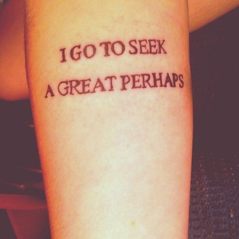 I go to seek a great perhaps - Looking for Alaska by John Green. Different font, but when I get out of this town I'm getting this tattoo as a present for myself #motivation John Green Tattoos, Looking For Alaska Tattoo, Alaska Tattoo, Rik Lee, Great Perhaps, John Green Quotes, Anna Rose, Looking For Alaska, Time Tattoos