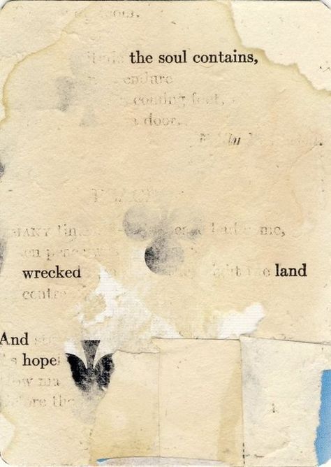 the soul contains wrecked land And hope / Richard Leach 7 Words, Distressed page from old poetry book on playing card. Old Soul Art, Souls Quote, Old Poetry, Waste Land, Found Poetry, Blackout Poetry, Poetry Book, Old Book Pages, Altered Books