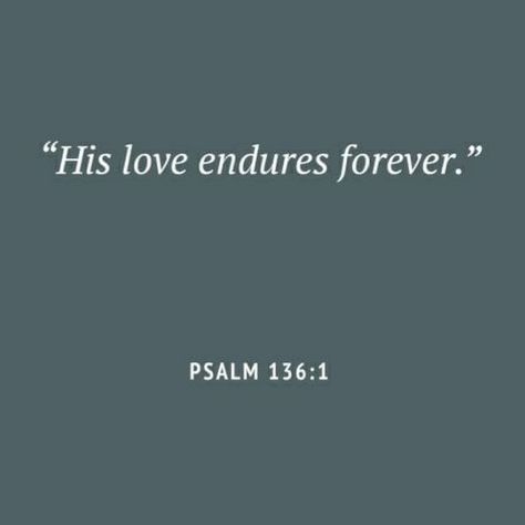 PSALM 136:1 ~ His love endures forever. His Love Endures Forever, Psalm 136, Love Endures, Psalms, Jesus Christ, Jesus