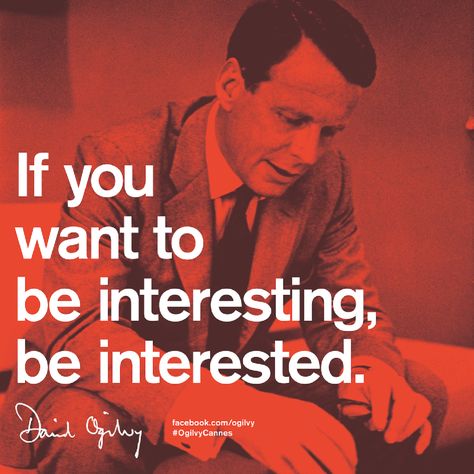 If you want to be interesting, be interested. David Ogilvy Quotes, Dreamer Quotes, Logic And Critical Thinking, David Ogilvy, Ogilvy Mather, Improvement Quotes, Be Interesting, Journey Quotes, Boss Quotes