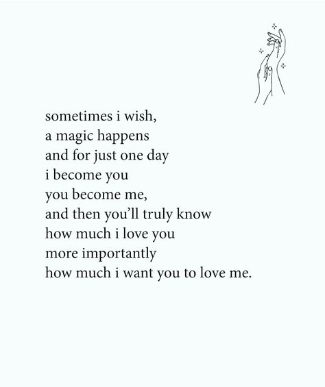 Sometimes I wish, a magic happens and for just one day I become you, you become me, and then you'll truly know how much I love you more importantly how much I want you to love me. You Are Not Important To Him Quotes, I Wish You Know How Much I Love You, I Want You To Know How Much I Love You, I Truly Love You Quotes For Him, You Are Important To Me For Him, You Are Important Quotes For Him, Just Know I Love You Quotes, Wish You Loved Me Like I Love You, How Much I Love You Quotes