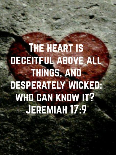 Jeremiah 17:9 "The heart is deceitful above all things, and desperately wicked: who can know it?" Your Heart Is Deceitful, Heart Is Deceitful Above All Things, The Heart Is Deceitful Above All Things, Jeremiah 17 9, The Heart Is Deceitful, Bible Proverbs, Spiritual Strength, Bible Stuff, Bible Devotions