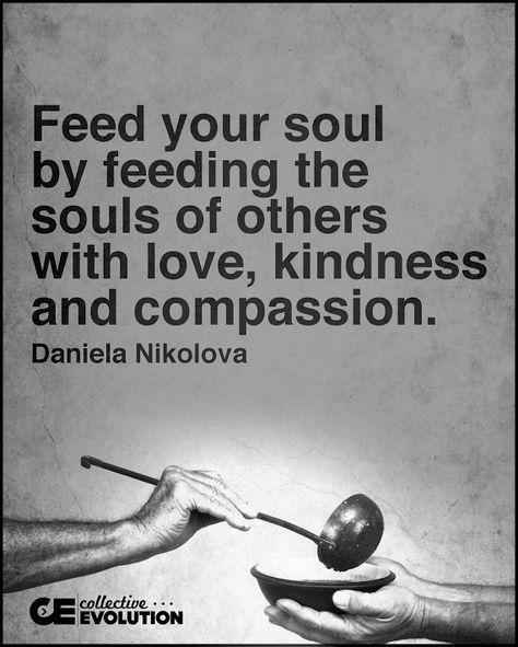 Feed your soul by feeding the sou;s of others with love, kindness and compassion. Your Soul Quotes, Feeding Your Soul, Act Of Kindness Quotes, Soul Friend, Feed Your Soul, Inspirational Text, Inspirational Messages, Mind Over Matter, Soul Quotes