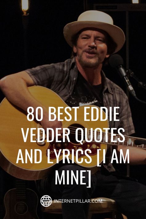 80 Best Eddie Vedder Quotes and Lyrics [I Am Mine] - #quotes #bestquotes #dailyquotes #sayings #captions #famousquotes #deepquotes #powerfulquotes #lifequotes #inspiration #motivation #internetpillar Pearl Jam Quotes Lyrics, Pearl Jam Lyrics Tattoo, Eddie Vedder Quotes, Rock Lyric Quotes, Pearl Jam Tattoo, Pearl Jam Quotes, Pearl Jam Art, Pearl Jam Lyrics, I Am Mine