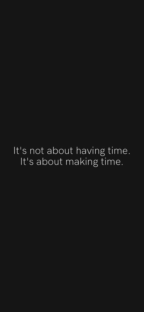 Its My Time Quotes, We Make Time For What Is Important, Quotes About Making Time, Time And Effort Quotes, No Time For Me Quotes, Making Time For Someone Quotes, Screen Time Quotes, Giving Time Quotes, Make Time For People Who Make Time