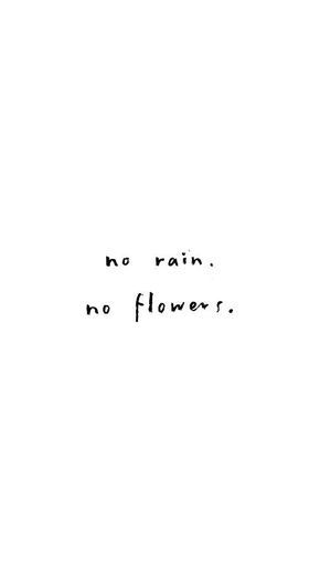 No rain, no flowers No Rain No Flowers, No Rain, Quotes Words, Emma Watson, Inspirational Quotes Motivation, Pretty Words, Beautiful Words, Inspirational Words, Cool Words