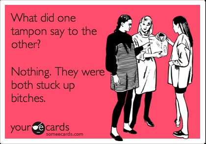 What did one tampon say to the other? Nothing. They were both stuck up bitches. Humor Quotes, E Card, Ecards Funny, Someecards, Look Here, Laughing So Hard, Look At You, Bones Funny, The Words