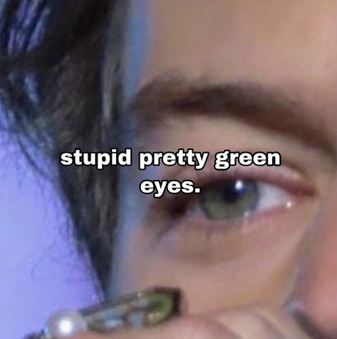 stupid 😭 pretty 😭 green 😭 eyes 😭 When He Has Green Eyes, His Green Eyes, Green Eyed Baby, Pretty Green Eyes, Grumpy Pants, Green Brown Eyes, Prettiest Eyes, Eyes Meme, Posting Content