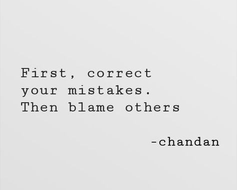 First, correct your mistakes. then blame others. Don’t Blame Others For Your Mistakes, People Who Blame Others Quotes, Blame Others Quotes, Blaming Others Quotes, Blame On Me, Mistake Quotes, People Make Mistakes, Blaming Others, Dresses Elegant