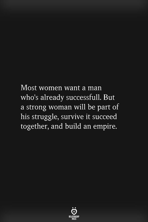 Most women want a man who's already successfull. But a strong woman will be part of his struggle, survive it succeed together, and build an empire. Relationship Status Quotes, Build An Empire, Real Men Quotes, Survival Quotes, Romantic Words, Rap Lyrics Quotes, Soulmate Quotes, Love Lifestyle, Einstein Quotes