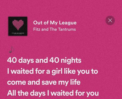 40 Days And 40 Nights I Wait For A Girl, 40 Days And 40 Nights Gift, You Are Out Of My League, 40 Days And 40 Nights Song, Out Of My League Aesthetic, 40 Days And 40 Nights, Nights Lyrics, Loving Him Was Red, Out Of My League