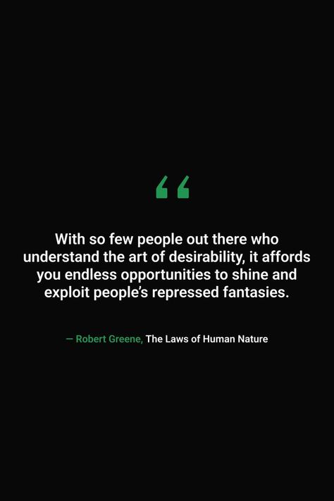 With so few people out there who understand the art of desirability, it affords you endless opportunities to shine and exploit people’s repressed fantasies. #books #read #library #quotes #wisdom #people #lawsofhumannature #robertgreene Library Quotes, Stoicism Quotes, 48 Laws Of Power, Robert Greene, Quotes Wisdom, Coach Quotes, 100 Book, Human Nature, Life Facts