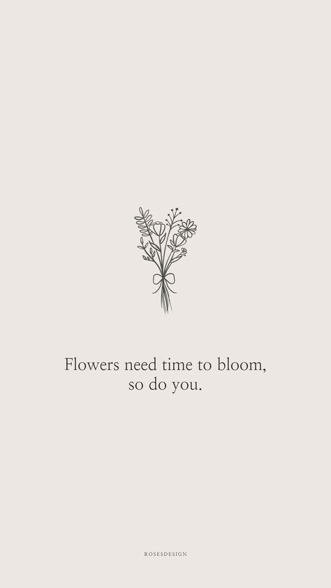 Flowers Need Time To Bloom Tattoo, Flower Motivational Quotes, In Full Bloom Quotes, Flower Bloom Quote Life, See Me Bloom Tattoo, Flower Therapy Quotes, Bloom Quotes Motivation, Buy Yourself Flowers Quote, Flower Bloom Quote