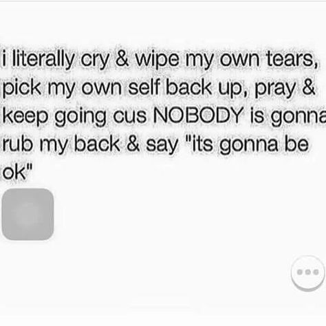 I literally cry and wipe my own tears pick my own self back up pray and keep going cus NOBODY is gonna rub my back and say it's gonna be ok Ok Quotes, It Will Be Ok Quotes, Tears Quotes, Its Gonna Be Ok, True Memes, Life Inspiration, Instagram Quotes, Keep Going, Real Talk