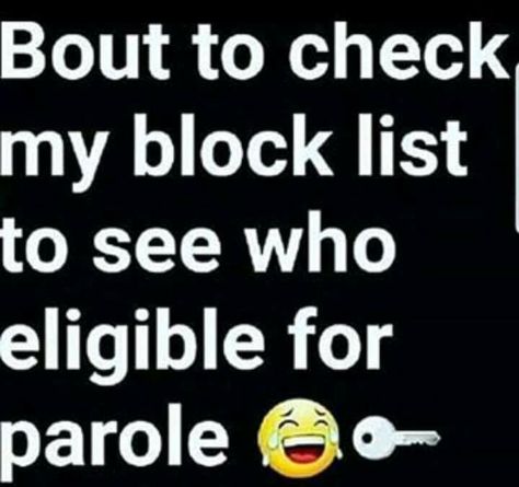 Bout to check my bLock list to see who eligible for parole Needy Men Quotes Funny, Funny Toxic Quotes, Toxic Quotes Funny, Funny Facebook Quotes, Facebook Quotes Funny, Age Humor, Toxic Quotes, Funny Mean Quotes, Bad Quotes