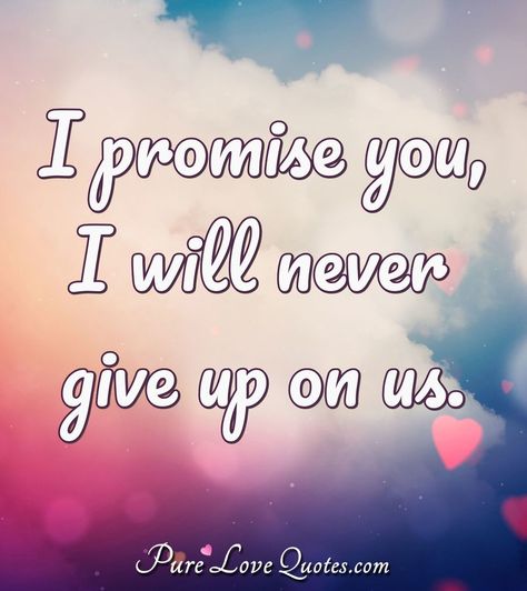 I promise you, I will never give up on us. Never. Always and forever baby😘❤ Promise Me This Is Forever, I Will Never Give Up On You, I Promise You Quotes For Him, Promise Day Quotes, Us Quotes, Popular Sayings, Give Up On You, Promise Day, I Want You Forever