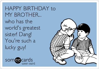 HAPPY BIRTHDAY to MY BROTHER... who has the world's greatest sister! Dang! You're such a lucky guy! Happy Birthday Brother From Sister, Happy Birthday Brother Funny, Birthday Brother Funny, Brother Funny, Funny Happy Birthday Meme, Brother Birthday Quotes, Birthday Wishes For Brother, Brother Quotes, Happy Birthday Brother