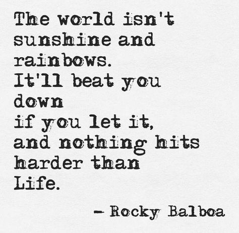 The world isn't sunshine and rainbows. It'll beat you down if you let it, and nothing hits harder than life. Rocky Quotes, Tough Quote, Whatever Forever, Life Is Hard Quotes, Catchy Phrases, Hard Quotes, Ideas Quotes, Daily Inspiration Quotes, New Energy