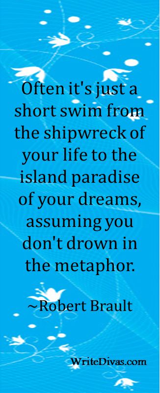 "Often it's just a short swim from the shipwreck of your life to the island paradise of your dreams, assuming you don't drown in the metaphor." ~Robert Brault quote | http://WriteDivas.com Quotes From Titanic, Titanic Quotes Romantic, Shipwreck Quotes, I Can't Save Us My Atlantis, Titanic Shipwreck, Shipwreck, Swim Shorts, Pretty Quotes, Positive Quotes