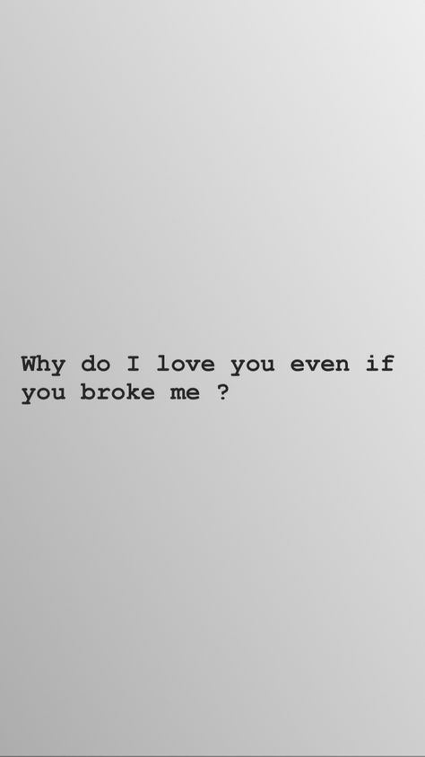 Why Do I Still Love You, You Broke Me Quotes, I Still Love You Quotes, Illness Humor, You Dont Love Me, You Broke Me, Like I Love You, You Left Me, Love Me Like