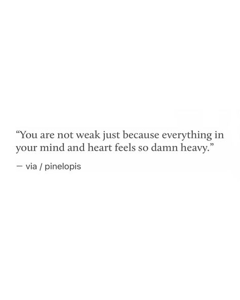 You are not weak just because everything in your mind and heart feels so heavy. Heavy Quotes, Feels Heavy, Now Quotes, Being Single, Les Sentiments, What’s Going On, Quotable Quotes, Poetry Quotes, Note To Self