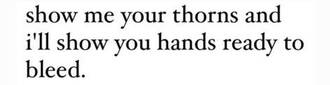 aaron o'hanlon "show me your thorns and i'll show you hands ready to bleed." Literature Quotes, July 11, Poem Quotes, Hopeless Romantic, Show Me Your, Be Afraid, Poetry Quotes, Pretty Words, Pretty Quotes