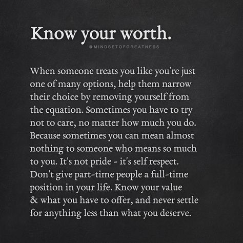 Image may contain: text that says 'Know your worth. @MINDSETOFGREATNESS When someone treats you like you're just one of many options, help them narrow their choice by removing yourself from the equation. Sometimes you have to try not to care, no matter how much you do. Because sometimes you can mean almost nothing to someone who means so much to you. It's not pride it's self respect. Don't give part-time people a full-time position in your life. Know your value & what you have to offer, and neve Breakup Motivation, Now Quotes, Under Your Spell, Know Your Worth, Moving On Quotes, Super Quotes, Breakup Quotes, Trendy Quotes, Ideas Quotes