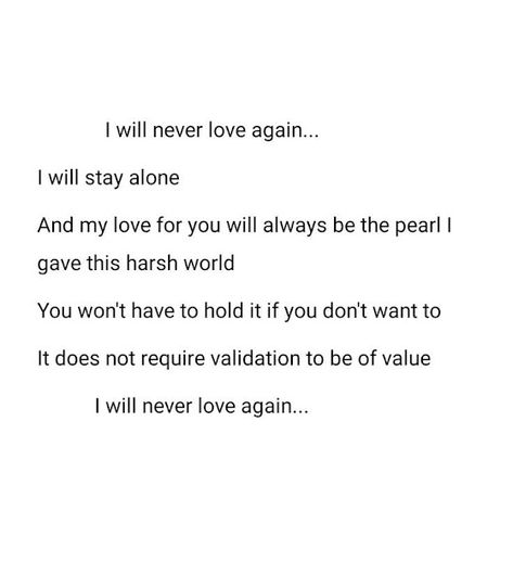 I Dont Want To Love Again Quotes, Quotes About Never Loving Again, I Never Want To Fall In Love Again, I Will Never Love Anyone Like I Love You, I Will Never Be That Me Again Quotes, Never Loving Again Quotes, I Will Never Love Again Quotes, I Will Always Be There For You Quotes, Ill Never Love Again Quotes