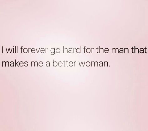 I will forever go hard for the man that makes me a better woman. Hardworking Man Quotes Relationships, I Like My Men Quotes, He's A Good Man Quotes, A Man Is Only As Good As His Woman, I Have A Good Man Quotes, Great Man Quotes Relationships, Your Man Should Be Your Biggest Fan, He Makes Me Want To Be A Better Woman, I Like My Man Obsessed With Me