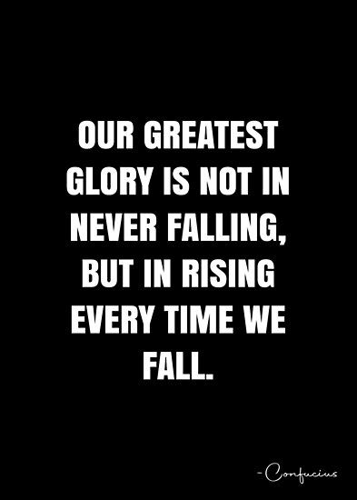 Our greatest glory is not in never falling, but in rising every time we fall. – Confucius Quote QWOB Collection. Search for QWOB with the quote or author to find more quotes in my style… • Millions of unique designs by independent artists. Find your thing. Fall And Rise Quotes, Our Greatest Glory Is Not In Falling, Gravity Quotes, Greatest Quotes Of All Time, Rise Quotes, Confucius Quotes, White Quote, New Background Images, More Quotes