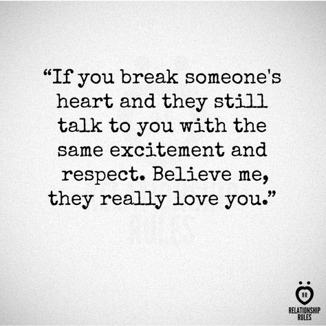 "If you break someone's heart and they still talk to you with the same excitement and respect, believe me they really love you." It's really dumb it takes breaking up to realize that though. And they don't deserve that. Up Quotes, Breakup Quotes, Really Love You, Heart Quotes, A Quote, Be Yourself Quotes, Great Quotes, True Quotes, Quotes Deep